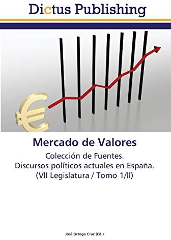 Mercado de Valores: Colección de Fuentes. Discursos políticos actuales en España. (VII Legislatura / Tomo 1/II)