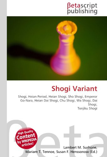 Shogi Variant: Shogi, Heian Period, Heian Shogi, Sho Shogi, Emperor Go-Nara, Heian Dai Shogi, Chu Shogi, Wa Shogi, Dai Shogi, Tenjiku Shogi