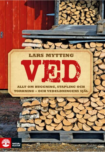 Ved: Allt om huggning, stapling och torkning - och vedeldningens själ