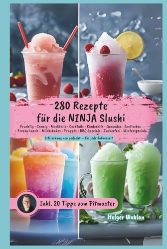 Ninja Slushi – 280 kreative Slush-Eis-Rezepte für jede Jahreszeit im Rezeptebuch: fruchtig, cremig, exotisch und zuckerfrei – mit BBQ-Slushies, ... Pitmaster-Tipps für die Ninja Slush Maschine