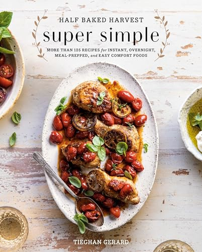 Half Baked Harvest Super Simple: 125 Recipes for Instant, Overnight, Meal-Prepped, and Easy Comfort Foods