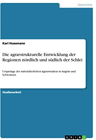 Die agrarstrukturelle Entwicklung der Regionen nördlich und südlich der Schlei: Ursprünge der mittelalterlichen Agrarstruktur in Angeln und Schwansen