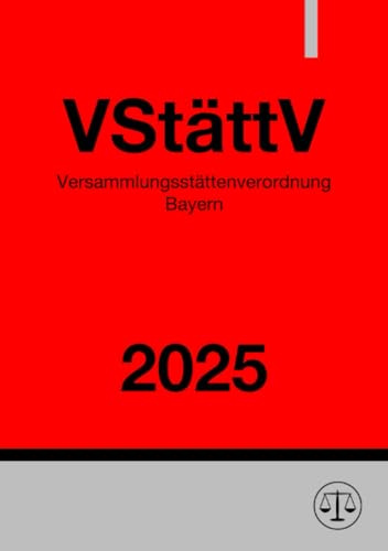 Versammlungsstättenverordnung Bayern - VStättV 2025: Verordnung über den Bau und Betrieb von Versammlungsstätten
