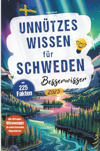 Unnützes Wissen für Schweden Besserwisser: 225 kuriose, lustige und spannende Fakten + großes Wissensquiz mit 50 Fragen für echte Schweden Klugscheißer - Ausgabe 2025