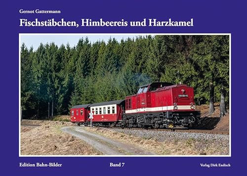 Fischstäbchen, Himbeereis und Harzkamel: Edition Bahn-Bilder, Band 7