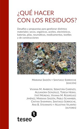 ¿Qué hacer con los residuos?: Desafíos y propuestas para gestionar distintos materiales: secos, orgánicos, aceites, electrónicos, baterías, pilas, ... medicamentos, textiles y de construcciones