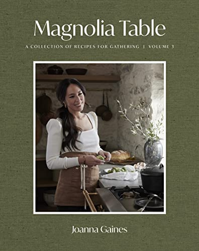 Magnolia Table, Volume 3: A Collection of Recipes for Gathering ― A NYT Bestselling Southern Cookbook from TV Host Joanna Gaines