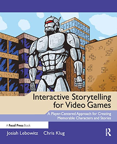 Interactive Storytelling for Video Games: Proven Writing Techniques for Role Playing Games, Online Games, First Person Shooters, and more