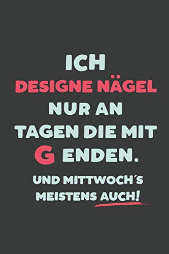 Ich Designe Nägel: nur an Tagen die mit G enden | Notizbuch - tolles Geschenk für Notizen, Scribbeln und Erinnerungen | liniert mit 100 Seiten