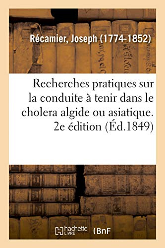 Recherches Pratiques Sur La Conduite À Tenir Dans Le Cholera Algide Ou Asiatique. 2e Édition (French Edition)