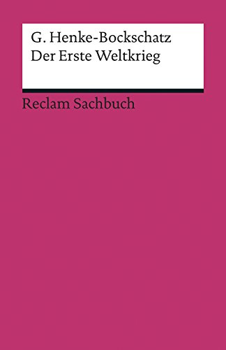 Der Erste Weltkrieg: Eine kurze Geschichte – Henke-Bockschatz, Gerhard – chronologische Darstellung, Analyse und Erläuterung – 19317 (Reclams Universal-Bibliothek)