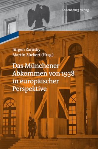Das Münchener Abkommen von 1938 in europäischer Perspektive: Eine Gemeinschaftspublikation des Instituts für Zeitgeschichte München-Berlin und des Collegium Carolinum