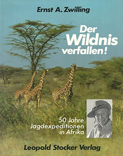 Der Wildnis verfallen: 50 Jahre Jagdexpeditionen in Afrika