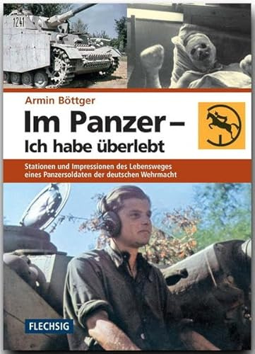 Im Panzer - Ich habe überlebt: Stationen und Impressionen des Lebensweges eines Panzersoldaten der deutschen Wehrmacht (Flechsig - Geschichte/Zeitgeschichte)