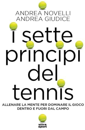 I sette princìpi del tennis. Allenare la mente per dominare il gioco dentro e fuori dal campo