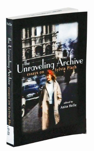The Unravelling Archive: Essays on Sylvia Plath