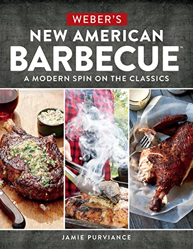 Weber's New American Barbecue : A Modern Spin on the Classics: A Modern Spin on the Classics – The Definitive Guide with 100 Foolproof Recipes and Bold Flavors
