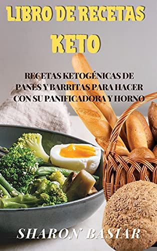 LIBRO DE RECETAS KETO: RECETAS KETOGÉNICAS DE PANES Y BARRITAS PARA HACER CON SU PANIFICADORA Y HORNO (Spanish Edition)