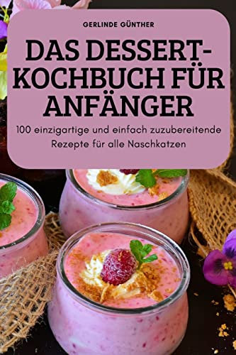 Das Dessert-Kochbuch Für Anfänger