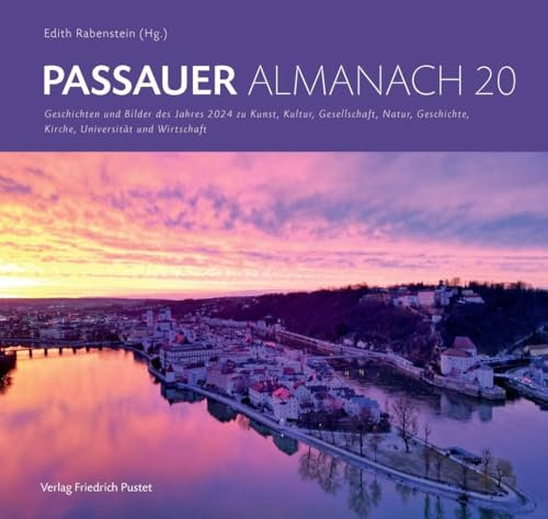 Passauer Almanach 20: Geschichte und Bilder des Jahres 2024 zu Kunst, Kultur, Gesellschaft, Natur, Geschichte, Kirche, Universität und Wirtschaft