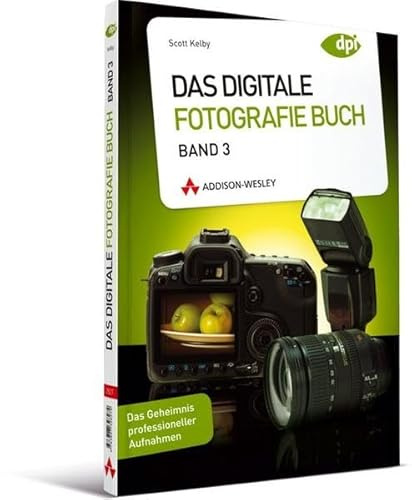 Das Digitale Fotografie Buch - Band 3 - Das Geheimnis professioneller Aufnahmen Schritt für Schritt gelüftet (DPI Fotografie)