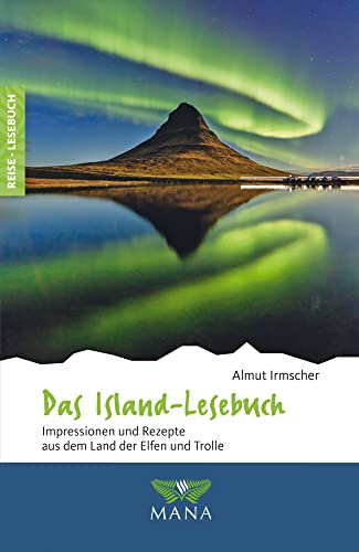 Das Island-Lesebuch: Impressionen und Rezepte aus dem Land der Elfen und Trolle (Reise-Lesebuch: Reiseführer für alle Sinne)
