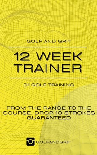 Golf and Grit: 12 Week Trainer: Mastering Your Craft: The Power of Deliberate Practice