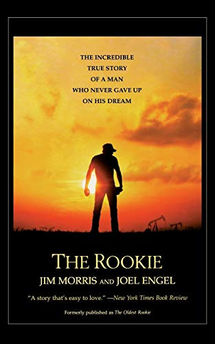 Rookie, The: The Incredible True Story of a Man Who Never Gave Up on His Dream