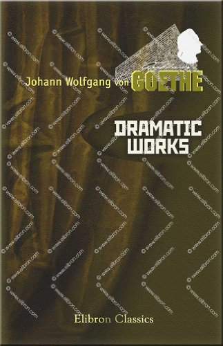 Dramatic Works of Goethe: Comprising Faust, Iphigenia in Tauris, Torquato Tasso, Egmont, and Goetz von Berlichingen