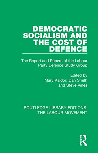 Democratic Socialism and the Cost of Defence: The Report and Papers of the Labour Party Defence Study Group (Routledge Library Editions: the Labour Movement)