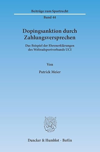 Dopingsanktion durch Zahlungsversprechen.: Das Beispiel der Ehrenerklärungen des Weltradsportverbands UCI. (Beiträge zum Sportrecht)