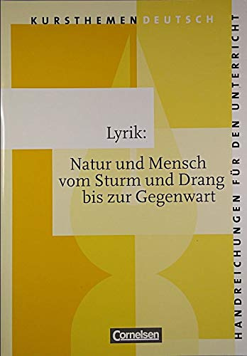 Kursthemen Deutsch, Lyrik: Natur und Mensch vom Sturm und Drang bis zur Gegenwart, Handreichungen für den Unterricht, Mit Lösungen, Klausurvorschlägen, Projekten und Zusatztexten