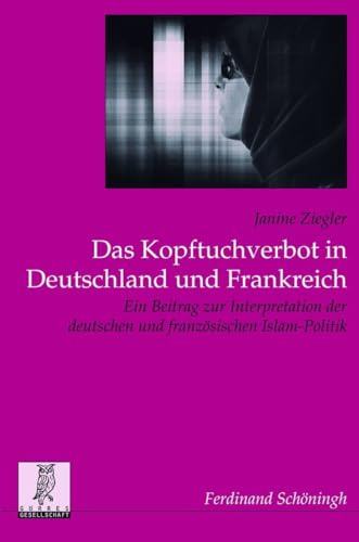 Das Kopftuchverbot in Deutschland und Frankreich. Ein Beitrag zur Interpretation der deutschne und französischen Islam-Politik: Ein Beitrag zur ... Veröffentlichungen der Görres-Gesellschaft)