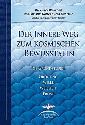 Der Innere Weg zum kosmischen Bewusstsein: Die Grundstufen Ordnung, Wille, Weisheit, Ernst