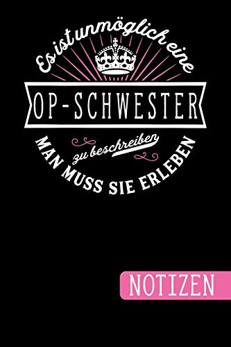 Es ist unmöglich eine OP-Schwester zu beschreiben: Man muss sie erleben - Notizbuch | Journal | To Do Liste linierte Seiten mit viel Platz für Notizen - Geschenkidee für OP-Schwestern