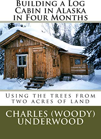 Building a Log Cabin in Alaska in Four Months: Using the trees from two acres of land