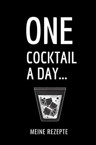 ONE COCKTAIL A DAY... MEINE REZEPTE: A4 Notizbuch EINTRAGBUCH Cocktail Rezeptbuch zum Selberschreiben | Eintragbuch | Schöne Geschenkidee zum Geburtstag | Lieblingsrezepte für Barkeeper
