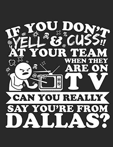 If You Don't Yell & Cuss At Your Team When They Are On TV Can You Really Say You're From Dallas?: A Really Awesome Lined Composition Notebook For Serious Dallas Sports Fans