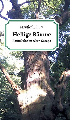 Heilige Bäume: Baumkulte im Alten Europa