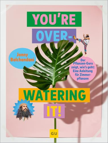 You're overwatering it!: Zimmerpflanzen pflegen – Tipps und Tricks für gesunde Pflanzen und ein grünes Zuhause (GU Gartengestaltung)