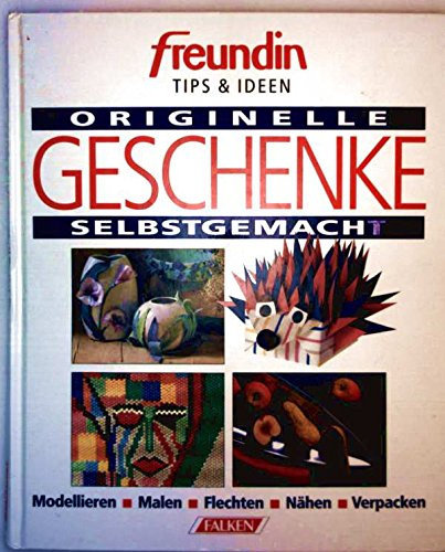 Originelle Geschenke selbstgemacht. Modellieren - Malen - Flechten - Nähen - Verpacken. Freundin Tips & Ideen