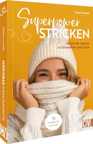Strickbuch für mentale Gesundheit – Superpower Stricken: Masche für Masche zu Gesundheit und Glück. 16 Strickprojekte für die Seele