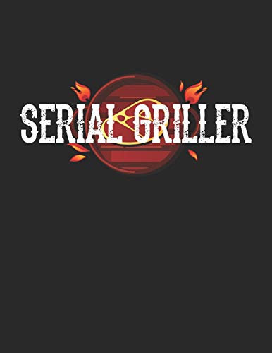 Mein Grillbuch: ♦ deine eigenen Grillrezepte auf einen Blick ♦ Vorausgefülltes Grillprotokoll für deine eigenen Rezepte und Fleisch-Kreationen ♦ ... A4+ Format ♦ Motiv: Serial Griller