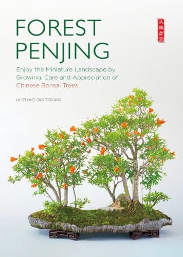 Forest Penjing: Enjoy the Miniature Landscape by Growing, Care and Appreciation of Chinese Bonsai Trees