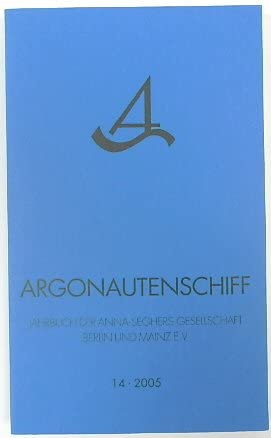 Argonautenschiff. Jahrbuch der Anna-Seghers-Gesellschaft Berlin und Mainz e.V.: 2005