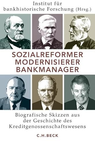 Sozialreformer, Modernisierer, Bankmanager: Biografische Skizzen aus der Geschichte des Kreditgenossenschaftswesens