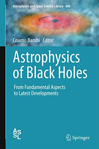 Astrophysics of Black Holes: From Fundamental Aspects to Latest Developments (Astrophysics and Space Science Library, 440, Band 440)