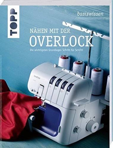 basiswissen Nähen mit der Overlock: Die wichtigsten Grundlagen Schritt für Schritt