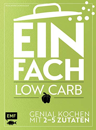 Einfach – Low Carb: Genial kochen mit maximal 5 Zutaten