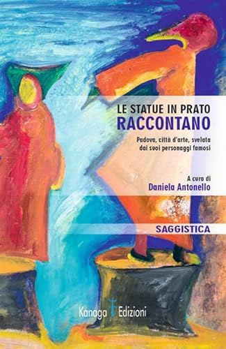 Le statue in Prato raccontano. Padova, città d'arte, svelata dai suoi personaggi famosi